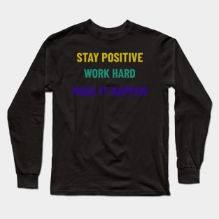 Stay Positive, Work Hard, Make It Happen Long Sleeve T-Shirt